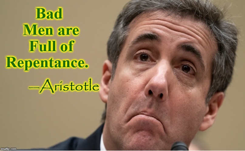 "I'm really sorry I got caught." —Michael Cohen | Bad Men are Full of Repentance. —Aristotle | image tagged in vince vance,michael cohen,perjury,oversight committee,lies like a rug,attorney | made w/ Imgflip meme maker