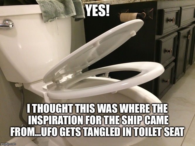 Orville | YES! I THOUGHT THIS WAS WHERE THE INSPIRATION FOR THE SHIP CAME FROM...UFO GETS TANGLED IN TOILET SEAT | image tagged in orville | made w/ Imgflip meme maker