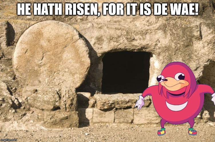 HE HATH RISEN, FOR IT IS DE WAE! | image tagged in jesus christ,jesus said,uganda knuckles,funny memes,too funny | made w/ Imgflip meme maker