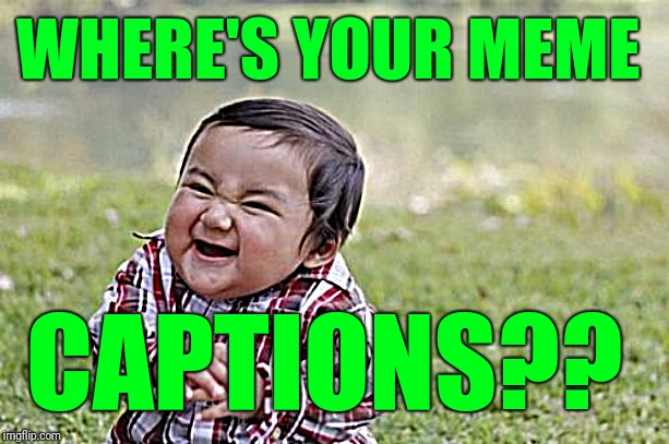 Evil Toddler Meme | WHERE'S YOUR MEME CAPTIONS?? | image tagged in memes,evil toddler | made w/ Imgflip meme maker