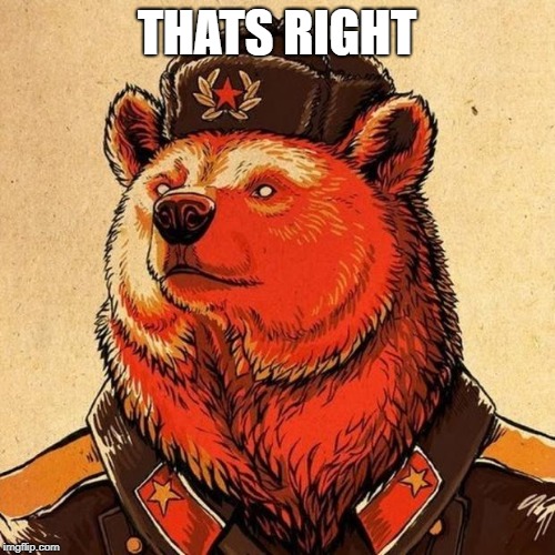 soviet bear | THATS RIGHT | image tagged in soviet bear | made w/ Imgflip meme maker