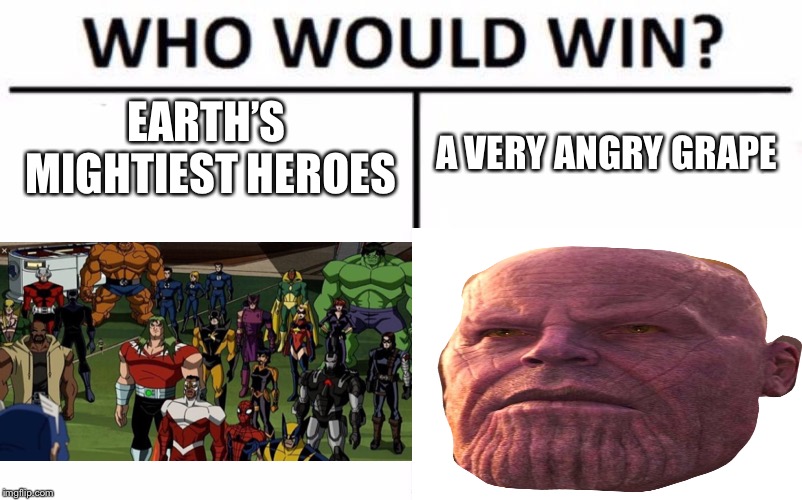 EARTH’S MIGHTIEST HEROES; A VERY ANGRY GRAPE | image tagged in who would win | made w/ Imgflip meme maker