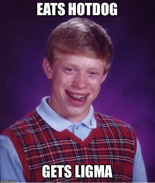 Bad Luck Brian | EATS HOTDOG; GETS LIGMA | image tagged in memes,bad luck brian | made w/ Imgflip meme maker