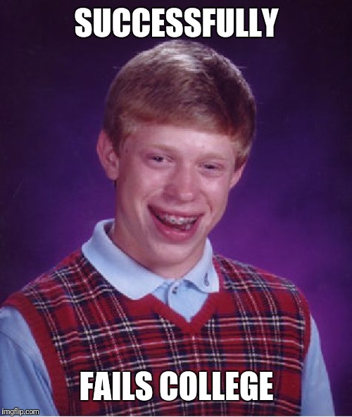 Bad Luck Brian Meme | SUCCESSFULLY FAILS COLLEGE | image tagged in memes,bad luck brian | made w/ Imgflip meme maker