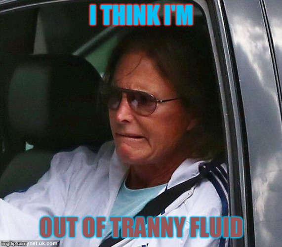 Bruce Jenner | I THINK I'M; OUT OF TRANNY FLUID | image tagged in bruce jenner | made w/ Imgflip meme maker