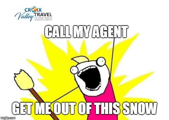 X All The Y Meme | CALL MY AGENT; GET ME OUT OF THIS SNOW | image tagged in memes,x all the y | made w/ Imgflip meme maker