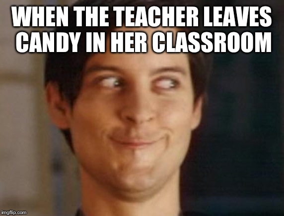 That's just how the mafia works | WHEN THE TEACHER LEAVES CANDY IN HER CLASSROOM | image tagged in memes,spiderman peter parker | made w/ Imgflip meme maker