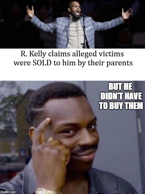 R. Kelly claims alleged victims were SOLD to him by their parents; BUT HE DIDN'T HAVE TO BUY THEM; COVELL BELLAMY III | image tagged in r kelly claims | made w/ Imgflip meme maker