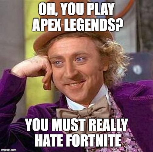 Creepy Condescending Wonka | OH, YOU PLAY APEX LEGENDS? YOU MUST REALLY HATE FORTNITE | image tagged in memes,creepy condescending wonka | made w/ Imgflip meme maker