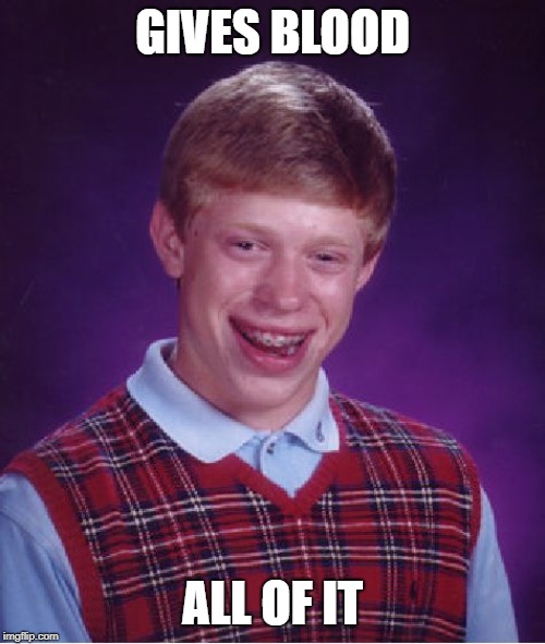 Bad Luck Brian Meme | GIVES BLOOD; ALL OF IT | image tagged in memes,bad luck brian | made w/ Imgflip meme maker