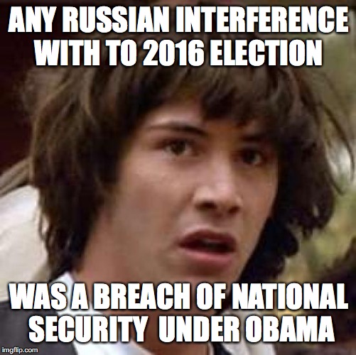"The community organizer" | ANY RUSSIAN INTERFERENCE WITH TO 2016 ELECTION; WAS A BREACH OF NATIONAL SECURITY 
UNDER OBAMA | image tagged in memes,conspiracy keanu | made w/ Imgflip meme maker