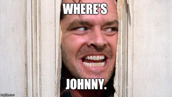 The Shining | WHERE'S; JOHNNY. | image tagged in the shining | made w/ Imgflip meme maker