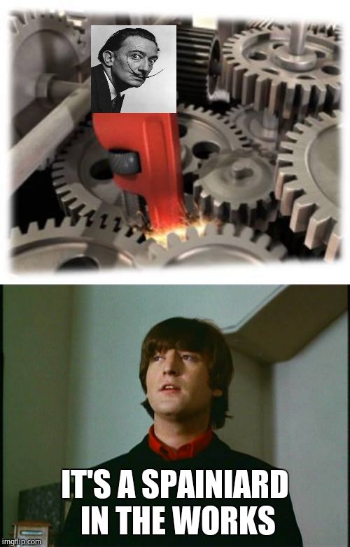 IT'S A SPAINIARD IN THE WORKS | image tagged in john lennon,wrench/gears | made w/ Imgflip meme maker