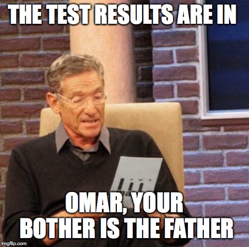 the crowd goes wild | THE TEST RESULTS ARE IN; OMAR, YOUR BOTHER IS THE FATHER | image tagged in memes,maury lie detector,omar | made w/ Imgflip meme maker