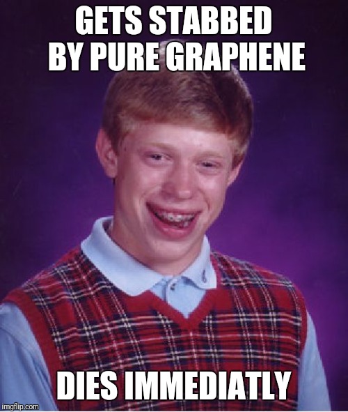 Bad Luck Brian Meme | GETS STABBED BY PURE GRAPHENE; DIES IMMEDIATLY | image tagged in memes,bad luck brian | made w/ Imgflip meme maker