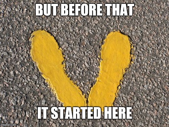 Yellow Footprints | BUT BEFORE THAT IT STARTED HERE | image tagged in yellow footprints | made w/ Imgflip meme maker