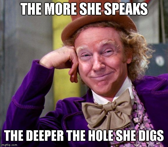 Donald Trump Wonka | THE MORE SHE SPEAKS THE DEEPER THE HOLE SHE DIGS | image tagged in donald trump wonka | made w/ Imgflip meme maker