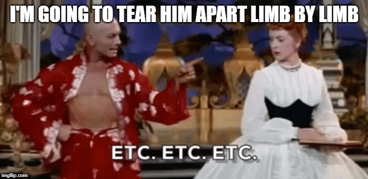 I'M GOING TO TEAR HIM APART LIMB BY LIMB | made w/ Imgflip meme maker