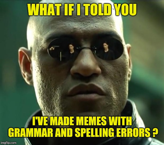 Morpheus  | WHAT IF I TOLD YOU I'VE MADE MEMES WITH GRAMMAR AND SPELLING ERRORS ? | image tagged in morpheus | made w/ Imgflip meme maker