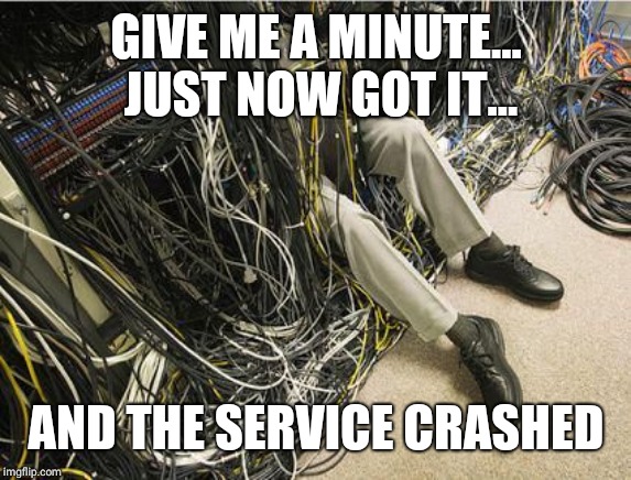 Kingston cables | GIVE ME A MINUTE... JUST NOW GOT IT... AND THE SERVICE CRASHED | image tagged in kingston cables | made w/ Imgflip meme maker