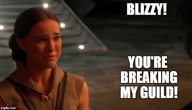 Padme You're breaking my heart | BLIZZY! YOU'RE BREAKING MY GUILD! | image tagged in padme you're breaking my heart | made w/ Imgflip meme maker