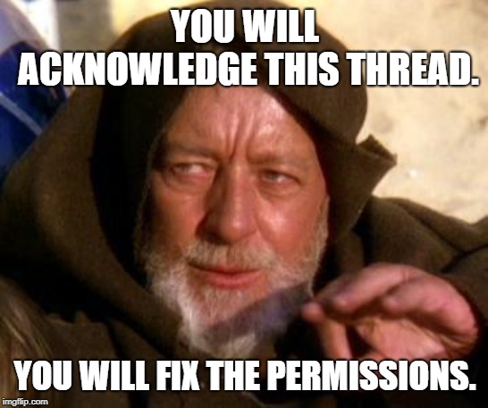 Obi Wan Kenobi Jedi Mind Trick | YOU WILL ACKNOWLEDGE THIS THREAD. YOU WILL FIX THE PERMISSIONS. | image tagged in obi wan kenobi jedi mind trick | made w/ Imgflip meme maker