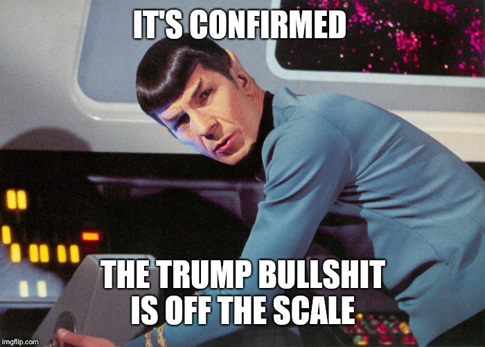 Spock Scanner | IT'S CONFIRMED THE TRUMP BULLSHIT IS OFF THE SCALE | image tagged in spock scanner | made w/ Imgflip meme maker