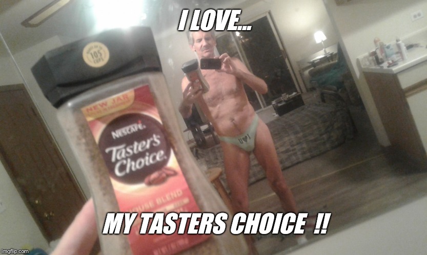 Jeffrey. | I LOVE... MY TASTERS CHOICE  !! | image tagged in jeffrey | made w/ Imgflip meme maker