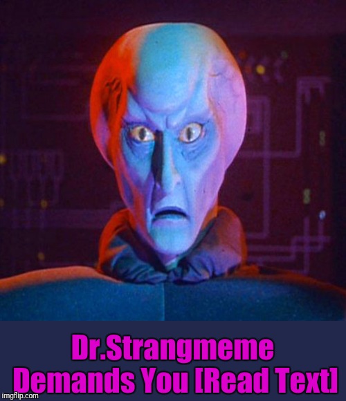 Dr.Strangmeme Demands You [Read Text] | made w/ Imgflip meme maker