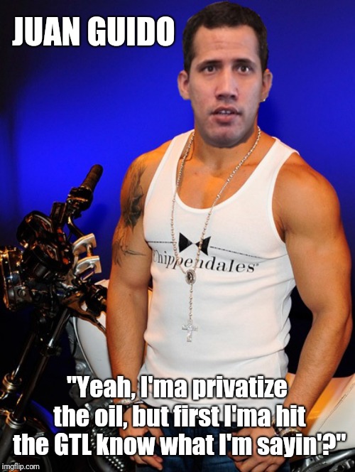 JUAN GUIDO; "Yeah, I'ma privatize the oil, but first I'ma hit the GTL know what I'm sayin'?" | image tagged in memes,politics,venezuela | made w/ Imgflip meme maker