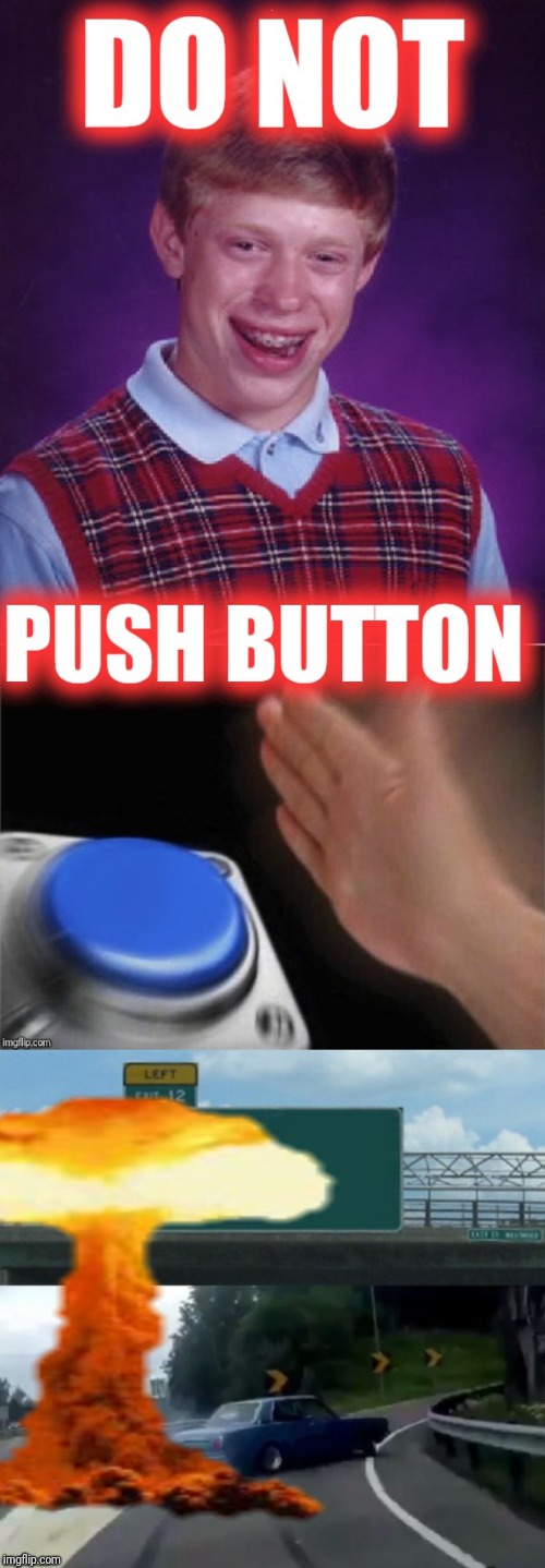 Badluck Brian Button Push | . | image tagged in bad luck brian,button,justjeff,nuclear explosion,funny memes | made w/ Imgflip meme maker