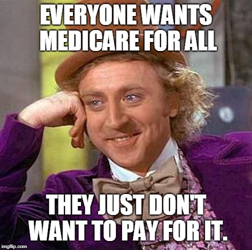 Creepy Condescending Wonka Meme | EVERYONE WANTS MEDICARE FOR ALL THEY JUST DON'T WANT TO PAY FOR IT. | image tagged in memes,creepy condescending wonka | made w/ Imgflip meme maker