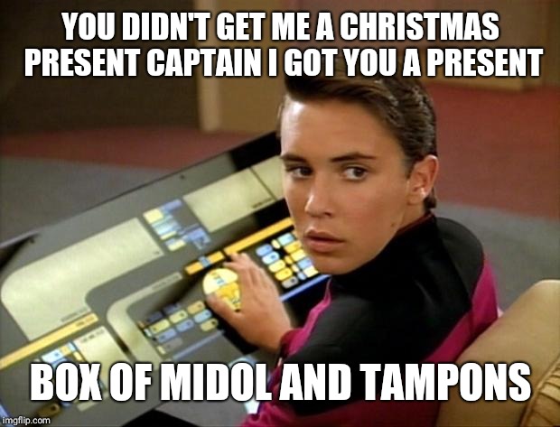 Wesley crusher | YOU DIDN'T GET ME A CHRISTMAS PRESENT CAPTAIN I GOT YOU A PRESENT BOX OF MIDOL AND TAMPONS | image tagged in wesley crusher | made w/ Imgflip meme maker