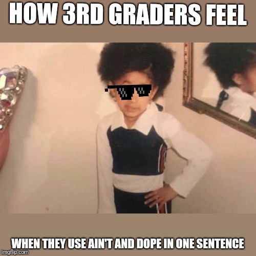 Young Cardi B | HOW 3RD GRADERS FEEL; WHEN THEY USE AIN'T AND DOPE IN ONE SENTENCE | image tagged in memes,young cardi b,funny,upvotes,gangsta,thug life | made w/ Imgflip meme maker