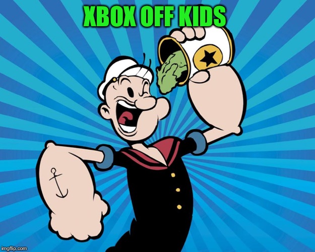 Popeye  | XBOX OFF KIDS | image tagged in popeye | made w/ Imgflip meme maker