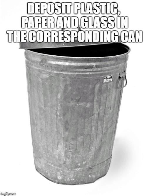 Trash Can | DEPOSIT PLASTIC, PAPER
AND GLASS IN THE CORRESPONDING CAN | image tagged in trash can | made w/ Imgflip meme maker