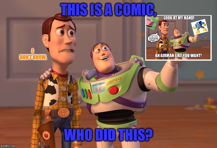 X, X Everywhere Meme | THIS IS A COMIC, I DON’T KNOW. WHO DID THIS? | image tagged in memes,x x everywhere | made w/ Imgflip meme maker