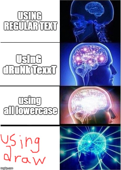 Expanding Brain | USING REGULAR TEXT; UsInG dRuNk TexxT; using all lowercase | image tagged in memes,expanding brain | made w/ Imgflip meme maker