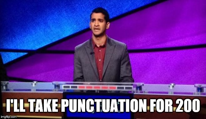 Zamir Jeopardy | I'LL TAKE PUNCTUATION FOR 200 | image tagged in zamir jeopardy | made w/ Imgflip meme maker