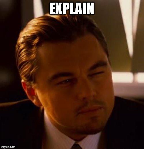 Curious  | EXPLAIN | image tagged in curious | made w/ Imgflip meme maker