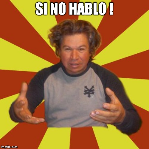 Crazy Hispanic Man Meme | SI NO HABLO ! | image tagged in memes,crazy hispanic man | made w/ Imgflip meme maker