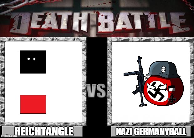 Reichtangle VS Nazi Germanyball | REICHTANGLE; NAZI GERMANYBALL | image tagged in death battle,memes,countryballs,reichtangle,nazi | made w/ Imgflip meme maker