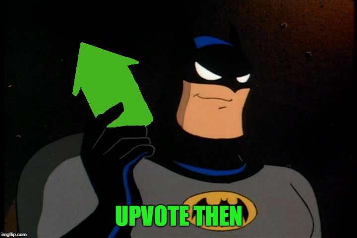 UPVOTE THEN | image tagged in upvote batman | made w/ Imgflip meme maker