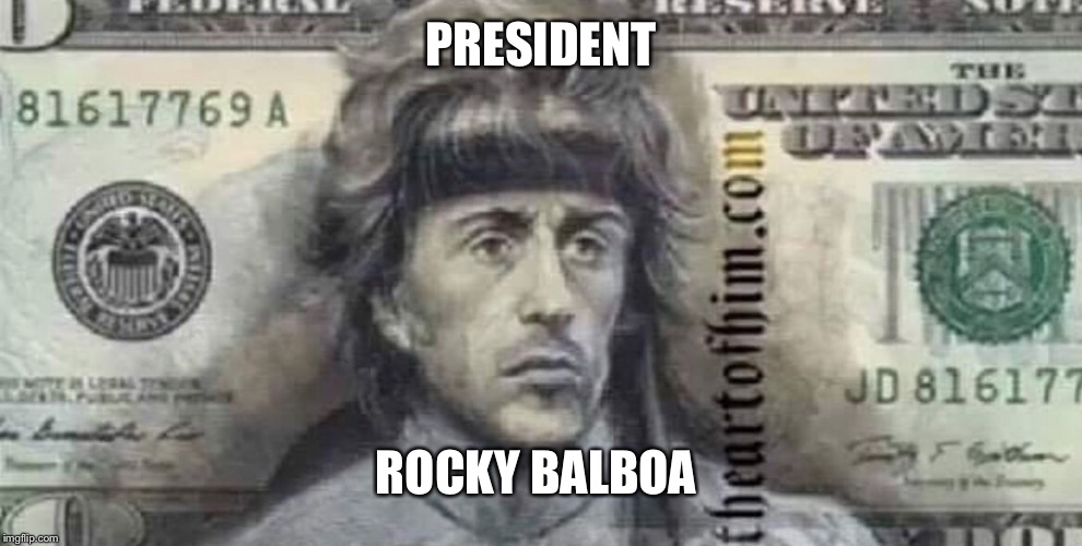 President rocky balboa  | PRESIDENT; ROCKY BALBOA | image tagged in rocky balboa,president,money,andrew jackson | made w/ Imgflip meme maker