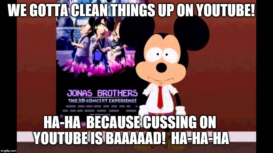 Does Disney own YouTube now? | WE GOTTA CLEAN THINGS UP ON YOUTUBE! HA-HA  BECAUSE CUSSING ON YOUTUBE IS BAAAAAD!  HA-HA-HA | image tagged in south park mickey mouse,youtube,censored | made w/ Imgflip meme maker