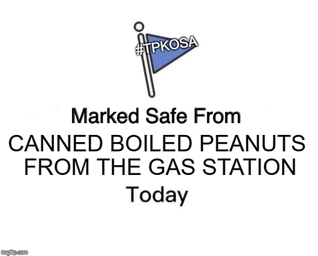 Marked Safe From Meme |  #TPKOSA; CANNED BOILED PEANUTS FROM THE GAS STATION | image tagged in memes,marked safe from | made w/ Imgflip meme maker