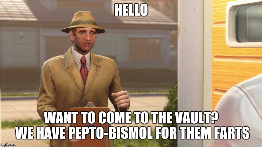 Fallout 4 Vault | HELLO; WANT TO COME TO THE VAULT? WE HAVE PEPTO-BISMOL FOR THEM FARTS | image tagged in fallout 4 vault | made w/ Imgflip meme maker