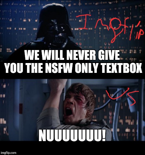 Star Wars No Meme | WE WILL NEVER GIVE YOU THE NSFW ONLY TEXTBOX NUUUUUUU! | image tagged in memes,star wars no | made w/ Imgflip meme maker
