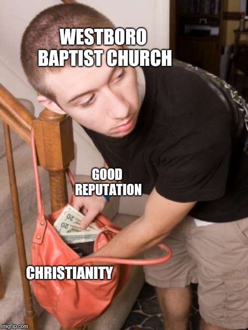 stealing from you  | WESTBORO BAPTIST CHURCH; GOOD REPUTATION; CHRISTIANITY | image tagged in stealing from you | made w/ Imgflip meme maker