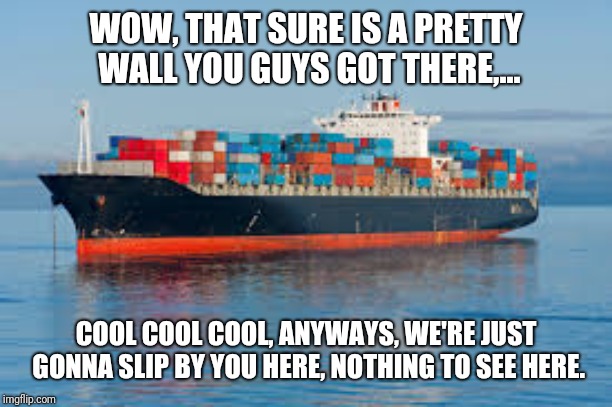WOW, THAT SURE IS A PRETTY WALL YOU GUYS GOT THERE,... COOL COOL COOL, ANYWAYS, WE'RE JUST GONNA SLIP BY YOU HERE, NOTHING TO SEE HERE. | made w/ Imgflip meme maker